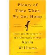Plenty of Time When We Get Home Love and Recovery in the Aftermath of War by Williams, Kayla, 9780393350623