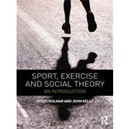 Sport, Exercise and Social Theory: An Introduction by Molnar; Gyozo, 9780415670623