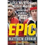 Epic : John McEnroe, Bjrn Borg, and the Greatest Tennis Season Ever by Cronin, Matthew, 9780470190623