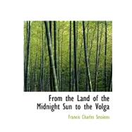From the Land of the Midnight Sun to the Volga by Sessions, Francis Charles, 9780554720623