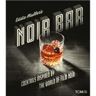 Eddie Muller's Noir Bar Cocktails Inspired by the World of Film Noir by Muller, Eddie, 9780762480623