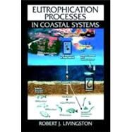 Eutrophication Processes in Coastal Systems: Origin and Succession of Plankton Blooms and Effects on Secondary Production in Gulf Coast Estuaries by Livingston; Robert J., 9780849390623