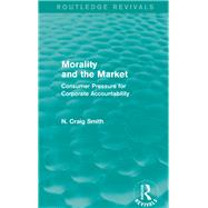 Morality and the Market (Routledge Revivals): Consumer Pressure for Corporate Accountability by Smith; Craig, 9781138820623