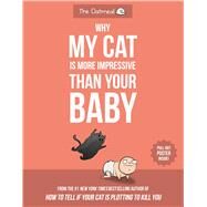 Why My Cat Is More Impressive Than Your Baby by Inman, Matthew; Oatmeal, LLC; Rice, Patty; Marsh, Diane (ART), 9781524850623