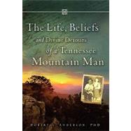 The Life, Beliefs and Divine Detours of a Tennessee Mountain Man by Anderson, Phd Robert L., 9781615790623