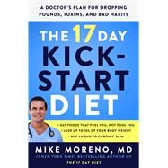 The 17 Day Kickstart Diet A Doctor's Plan for Dropping Pounds, Toxins, and Bad Habits by Moreno, Mike, 9781982160623