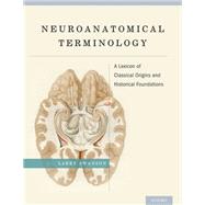 Neuroanatomical Terminology A Lexicon of Classical Origins and Historical Foundations by Swanson, Larry, 9780195340624