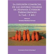 La difusion comercial de las anforas vinarias de Hispania Citerior-Tarraconensis (s. I a.C. - I. d.C.) by Ferreras, Veronica Martinez, 9781784910624