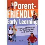 Parent-Friendly Early Learning : Tips and Strategies for Working Well with Families by Powers, Julie, 9781929610624