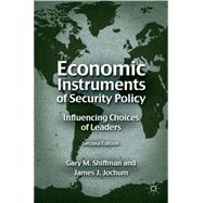 Economic Instruments of Security Policy Influencing Choices of Leaders by Shiffman, Gary M.; Jochum, James J., 9780230110625