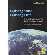 Exploring Space, Exploring Earth: New Understanding of the Earth from Space Research by Paul D. Lowman Jr , Foreword by Neil A. Armstrong, 9780521890625