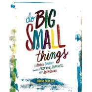 Do Big Small Things by Bruce Poon Tip, 9780762460625