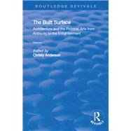 The Built Surface: v. 1: Architecture and the Visual Arts from Antiquity to the Enlightenment by Anderson,Christy, 9781138730625