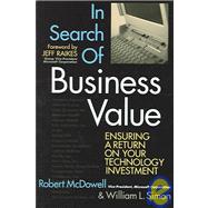 In Search of Business Value Ensuring a Return on Your Technology Investment by Simon, Bill; McDowell, Robert, 9781590790625