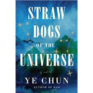Straw Dogs of the Universe A Novel by Chun, Ye, 9781646220625