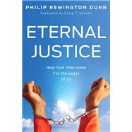 Eternal Justice How God Intervenes for the Least of Us by Dunn, Philip Remington, 9781736620625