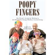 Poopy Fingers One Person's Account of Working in the Delightfully Strange World of Assisted Living by Donner, Kevin, 9780578930626