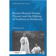Korean Musical Drama: P'ansori and the Making of Tradition in Modernity by Um,Haekyung, 9781138270626