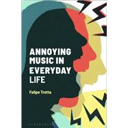 Annoying Music in Everyday Life by Trotta, Felipe; Brennan, Matt; Frith, Simon, 9781501360626