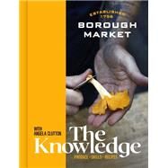Borough Market: The Knowledge The ultimate guide to shopping and cooking by Finney, Clare; Clutton, Angela, 9781399700627