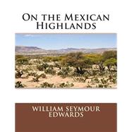 On the Mexican Highlands by Edwards, William Seymour, 9781508450627