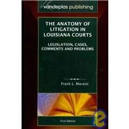 The Anatomy of Litigation in Louisiana Courts: Legislation, Cases, Comments and Problems by Maraist, Frank L., 9781600420627