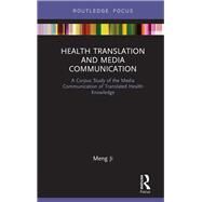 Health Translation and Media Communication: A corpus study of public understanding of specialised health knowledge in translation by Ji; Meng, 9780415790628