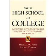 From High School to College Improving Opportunities for Success in Postsecondary Education by Kirst, Michael W.; Venezia, Andrea, 9780787970628