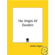 The Origin of Sanskrit by Higgins, Godfrey, 9781425350628