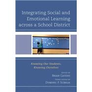 Integrating Social and Emotional Learning across a School District Knowing Our Students, Knowing Ourselves by Gatens, Brian; Scibilia, Dominic P., 9781475850628