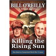 Killing the Rising Sun: How America Vanquished World War II Japan by O'Reilly, Bill; Dugard, Martin, 9781627790628