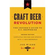 Craft Beer Revolution The Insider's Guide to B.C. Breweries by Wiebe, Joe, 9781771620628