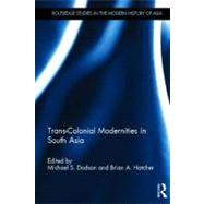 Trans-Colonial Modernities in South Asia by Dodson; Michael S., 9780415780629