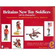 Britains New Toy Soldiers, 1973 to the Present : Traditional Gloss-Painted Metal Models by Joplin, Norman, 9780764330629