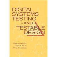 Digital Systems Testing and Testable Design by Abramovici, Miron; Breuer, Melvin A.; Friedman, Arthur D., 9780780310629