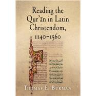 Reading the Qur'an in Latin Christendom, 1140-1560 by Burman, Thomas E., 9780812220629