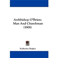 Archbishop O'Brien : Man and Churchman (1906) by Hughes, Katherine, 9781104030629