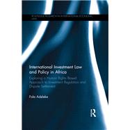International Investment Law and Policy in Africa: Exploring a Human Rights Based Approach to Investment Regulation and Dispute Settlement by Adeleke; Fola, 9781138240629