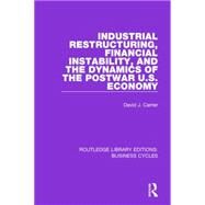 Industrial Restructuring, Financial Instability and the Dynamics of the Postwar US Economy (RLE: Business Cycles) by Carrier; David J., 9781138860629
