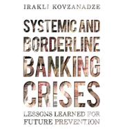 Systemic and Borderline Banking Crises: Lessons Learned for Future Prevention by Kovzanadze, Irakli, 9781450230629