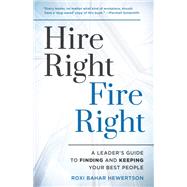 Hire Right, Fire Right A Leader's Guide to Finding and Keeping Your Best People by Hewertson, Roxi Bahar, 9781538130629