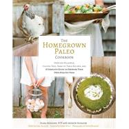 The Homegrown Paleo Cookbook Over 100 Delicious, Gluten-Free, Farm-to-Table Recipes,  and a Complete Guide to Growing Your Own Healthy Food by Rodgers, Diana; Rodgers, Andrew; Murphy, Heidi; Salatin, Joel; Wolf, Robb, 9781628600629
