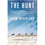 The Hunt A True Story of Resurrection and Retribution in the West by Devereaux, Ryan, 9781668060629