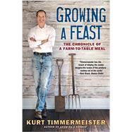 Growing a Feast The Chronicle of a Farm-to-Table Meal by Timmermeister, Kurt, 9780393350630