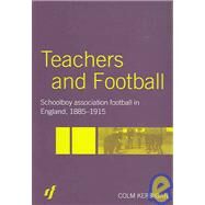 Teachers and Football: Schoolboy Association Football in England, 1885-1915 by Kerrigan; Colm, 9780713040630