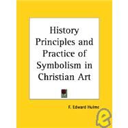 History Principles and Practice of Symbolism in Christian Art 1908 by Hulme, F. Edward, 9780766130630