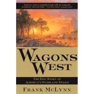Wagons West The Epic Story of America's Overland Trails by McLynn, Frank, 9780802140630