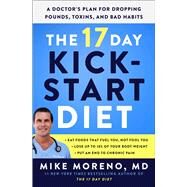 The 17 Day Kickstart Diet A Doctor's Plan for Dropping Pounds, Toxins, and Bad Habits by Moreno, Mike, 9781982160630