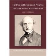 The Political Economy of Progress John Stuart Mill and Modern Radicalism by Persky, Joseph, 9780190460631