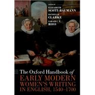 The Oxford Handbook of Early Modern Women's Writing in English, 1540-1700 by Scott-Baumann, Elizabeth; Clarke, Danielle; Ross, Sarah C. E., 9780198860631